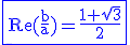 3$\rm\blue\fbox{Re(\frac{b}{a})=\frac{1+\sqrt{3}}{2}}
